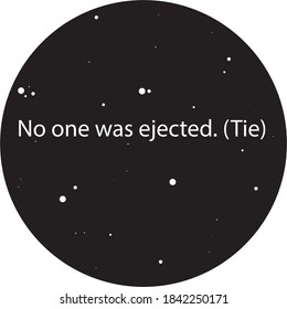 The Phrase: No One Was Ejected. (Tie) written on a starry sky