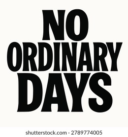 The phrase 'no ordinary days' appears in bold black text against a white background, creating strong visual contrast.