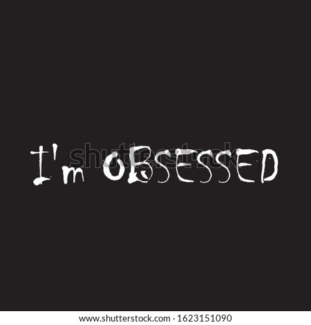 Phrase I am obsessed with on a dark background. Stylish design for printing on t-shirts and things. An obsession or idea to succeed.
