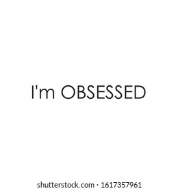  Phrase I am obsessed with on a light background. Stylish design for printing on t-shirts and things. An obsession or idea to succeed.