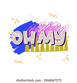 Phrase Oh My drawn by capital letters on bright abstract background. Emotional expression meaning very surprised and astonished. Handwritten lettering message for sticker, chart, poster, print, label