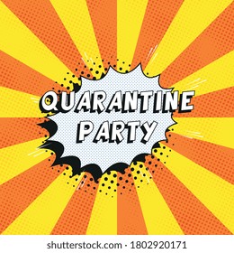 Phrase "QUARANTINE PARTY" in retro comics speech bubble with halftone dotted shadows on background with radial lines. Vintage pop art vector illustration easy to edit and customize. EPS10