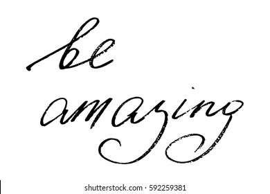 Phrase quote inspirational handwriting text be amazing handwritten black text isolated on white background, vector. Phrase can be printed on t-shirts, mugs, posters, bags, banners