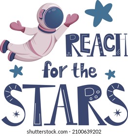 The phrase reach for the stars. Astronaut in helmet, cartoon vector image and text, outer space elements and stickers, for girls and boys decoration for kids