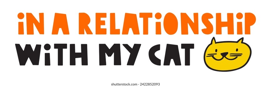 Phrase - In a relationship with my cat. Cute cat face. Vector hand drawn illustration on white background.