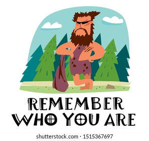 Phrase Remember who you are. Cute illustration of a primitive brutal man with a club posing. Ironic vector graphics