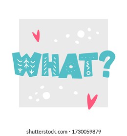 Phrase: what?, in scandinavian style. Unique hand drawn nursery poster. Modern vector illustration.