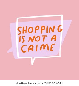 Phrase - Shopping is not a crime. Speech bubble design on pink background.