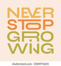 The phrase “Never stop growing” in a Trendy print design for poster, card, tshirt.