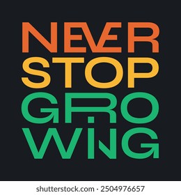 The phrase “Never stop growing” in a Trendy print design for poster, card, tshirt.
