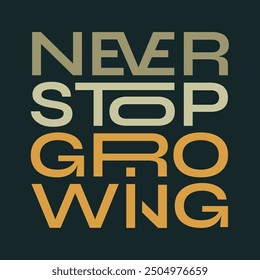 The phrase “Never stop growing” in a Trendy print design for poster, card, tshirt.