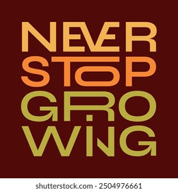 The phrase “Never stop growing” in a Trendy print design for poster, card, tshirt.