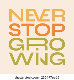 The phrase “Never stop growing” in a Trendy print design for poster, card, tshirt.