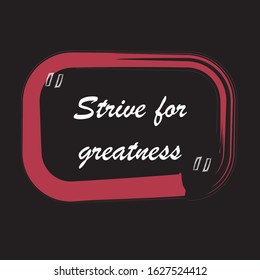 Phrase strive for greatness for applying to t-shirts. Stylish and modern design for printing on clothes and things. Inspirational phrase. Motivational call for placement on posters and vinyl stickers.