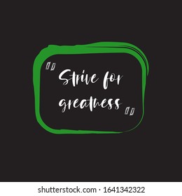 Phrase strive for greatness for applying to t-shirts. Stylish and modern design for printing on clothes and things. Inspirational phrase. Motivational call for placement on posters and vinyl