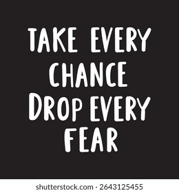 Phrase - Take every chance drop every fear. Handwriting design on dark background.