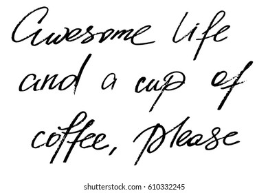 Phrase text handwriting calligraphy awesome life and a cup of coffee, please handwritten black text on white background, vector. The words are on the separate layers