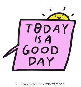 Phrase - today is a good day. Vector graphic design. Speech bubble. Illustration on white background.