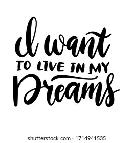 Phrase i want to live in my dreams handwritten brush lettering qoute. Hand drawn vector text for print and cards