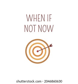 Phrase when if not now. Arrow and target. Positive motivation. Poster vector flat illustration card