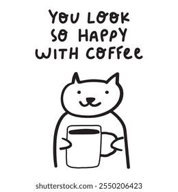 Phrase - you look so happy with your coffee. Smiling cat with big coffee cup. Outline icon. Hand drawn design. Illustration on white background. 