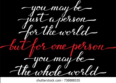Phrase you may be just a person for the world but for one person you may be the whole world handwritten text vector
