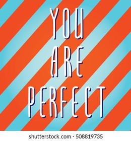 Phrase you are perfect to the striped background.
Handwritten phrase you are perfect .
