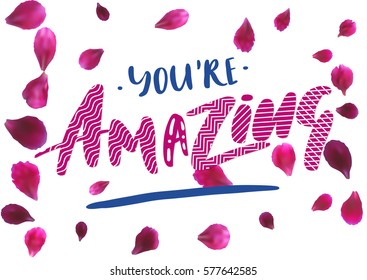 Phrase You're Amazing. Brush pen lettering, flying petals isolated on white background. Vector Illustration.