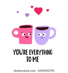 Phrase - You're everything to me. Cute coffee cups. Design for Valentine's day. Hand drawn flat illustration on white background.