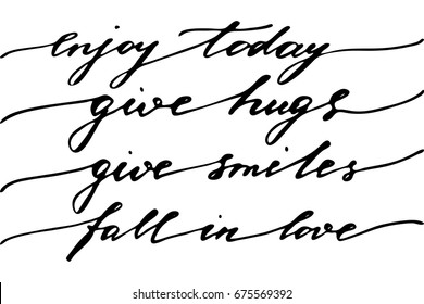 Phrases quotes inspirational lettering writing text t-shirt enjoy today give hugs give smiles fall in love. Handwritten text, vector. Each phrase is on the separate layer.