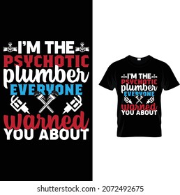 I'm the phychotic plumber everyone warned you about. Plumber, elements, tools, vector. Plumber tshirt.