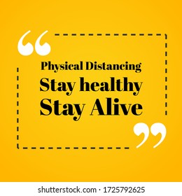 Physical Distancing, Stay Healty, Stay Alive Qoutes Speech yellow Background, Quotation Mark, good advice, campaign fight for pandemic, stay at home, help your self and youru family