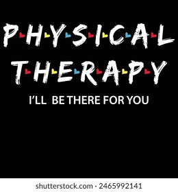 Physical Therapy Shirt I Will Be There For You Therapist T-Shirt