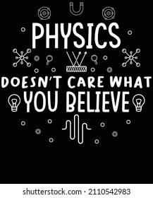 Physics doesn't care what you believe t-shirt design