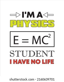 I'M A PHYSICS STUDENT I HAVE NO LIFE T-SHIRT DESIGN