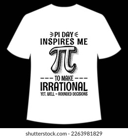 Pi day inspires me to make irrational yet well rounded decisions Happy Pi day shirt print template, Typography design for Pi day, math teacher gift, math lover, engineer tees, elementary teacher gift