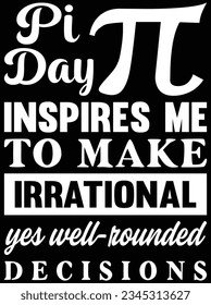 Pi day inspires me to make irrational yes well rounded decisions vector art design, eps file. design file for t-shirt. SVG, EPS cuttable design file svg