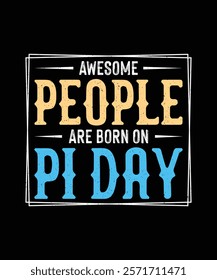 Pi Day T-shirt Design, Awesome people are born on pi day