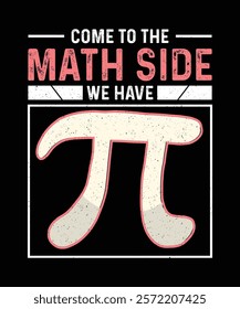 Pi Day T-shirt Design, Come To The Math Side We Have Pi