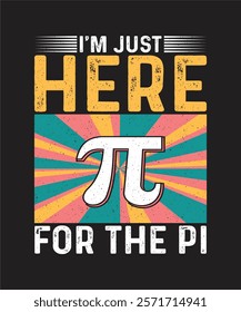 Pi Day T-shirt Design, I'm Just Here For The Pi