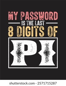 Pi Day T-shirt Design, My Password Is The Last 8 Digits Of Pi 