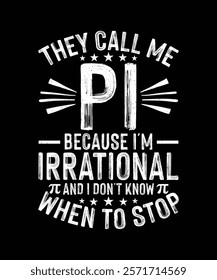 Pi Day T-shirt Design, They Call Me Pi Because I'm Irrational And I Don't Know When To Stop