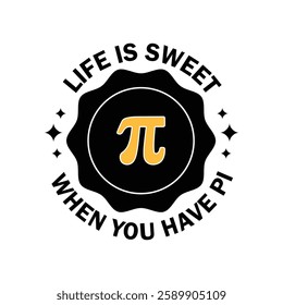 Pi Day Typography Vector Design. Life is Sweet When You have Pi.