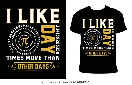 Pi T shirt Design.i like pi day times more than other days.Math and mathematic t shirt design.
