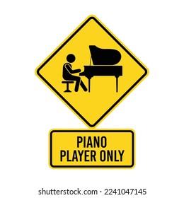 PIANO PLAYER ONLY road sign. Isolated graphic on yellow background. Scalable and editable EPS 10 vector graphic. Ideal for poster, wall art, card and apparel print