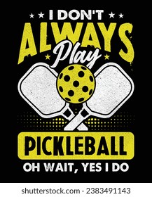 Pickleball graphic t-shirt design saying I don't always play Pickleball, oh wait, Yes i do