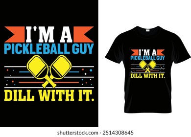 I'm a pickleball guy dill with it - Pickleball T shirt 