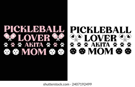 PICKLEBALL LOVER AKITA MOM. T-SHIRT DESIGN. PRINT TEMPLATE.TYPOGRAPHY VECTOR ILLUSTRATION.
