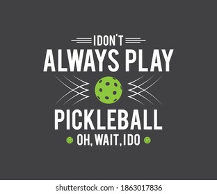 Pickleball Player Gift, I don't always play Pickleball