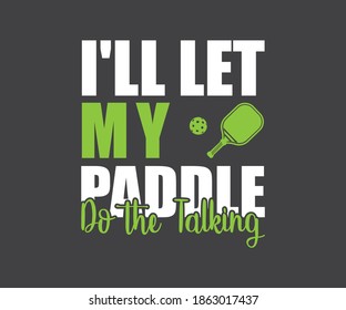 Pickleball Printable Design, I'll Let My Paddle Do the Talking